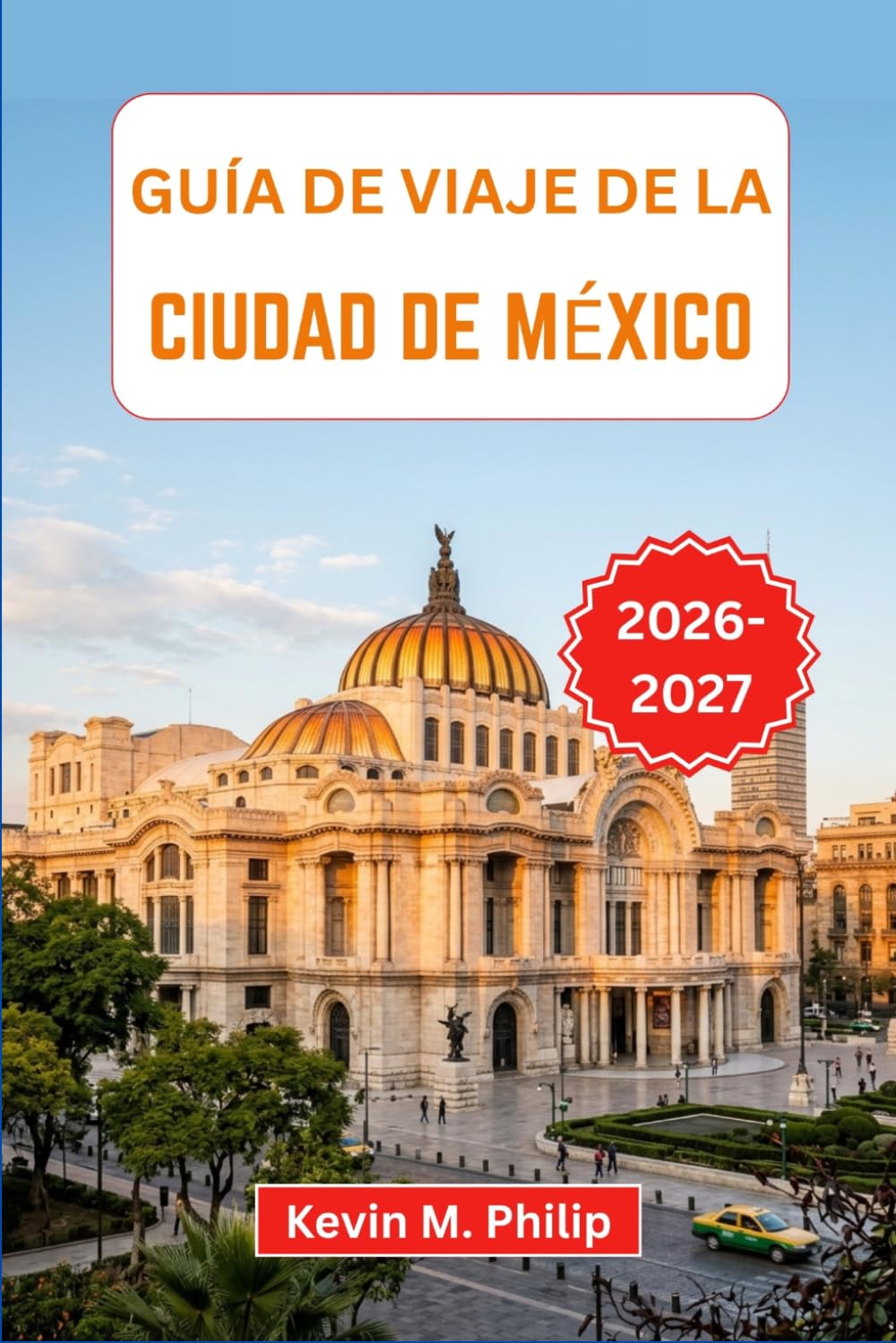 Guía de viaje de la Ciudad de México 2026-2027: Explora barrios coloridos, comida callejera emblemática, monumentos históricos, mercados bulliciosos y una vibrante cultura local