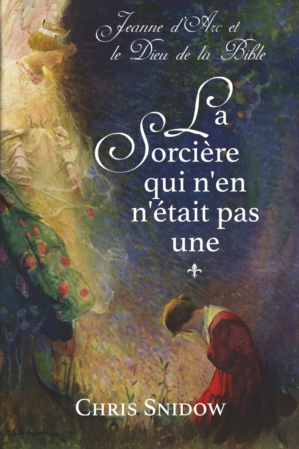 Jeanne d'Arc et le Dieu de la Bible: LA SORCIÈRE QUI N'EN N’ÉTAIT PAS UNE