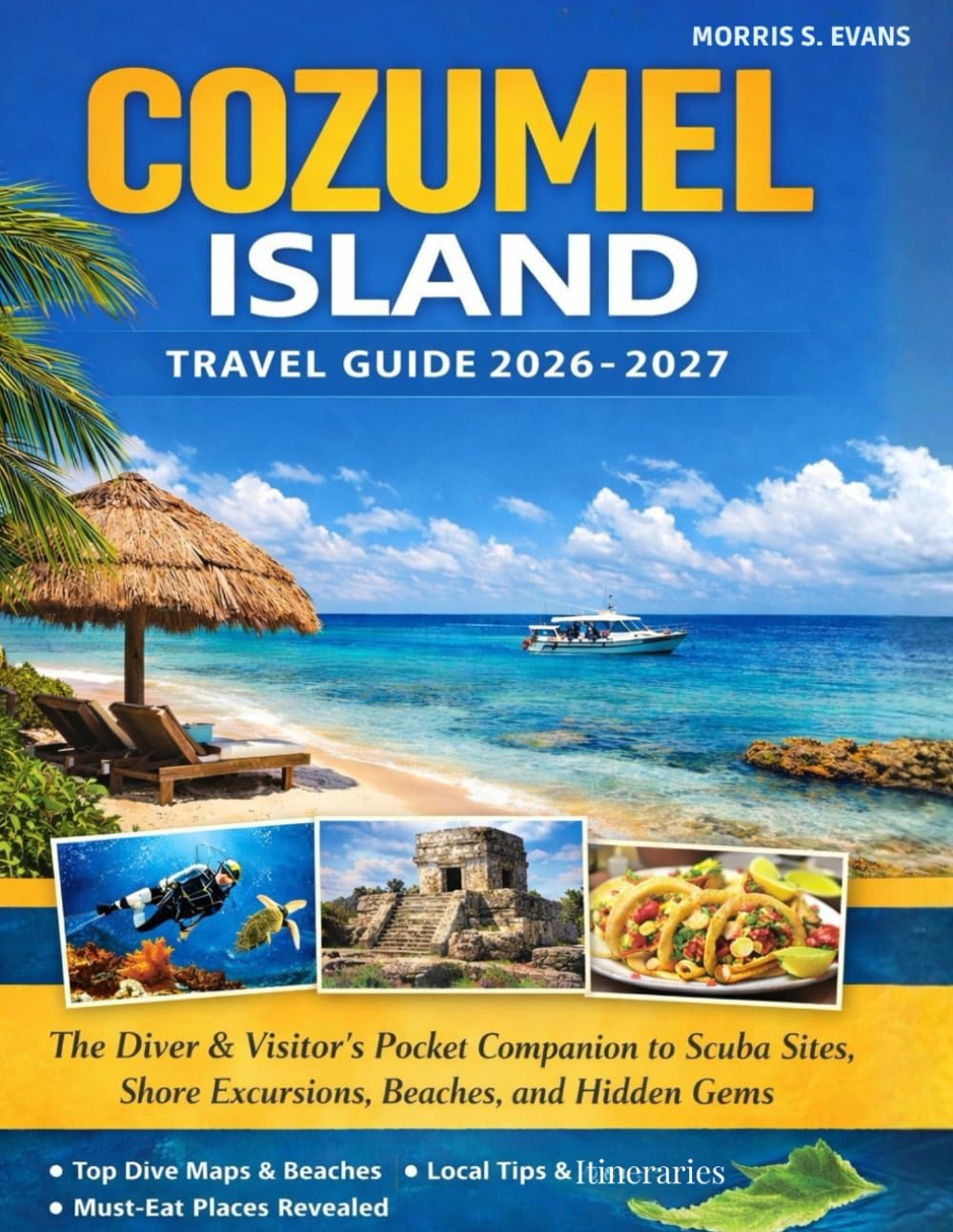 COZUMEL ISLAND TRAVEL GUIDE 2026-2027: The Diver & Visitor’s Pocket Companion to Scuba Sites, Shore Excursions, Beaches, and Hidden Gems (WITH JOURNAL)