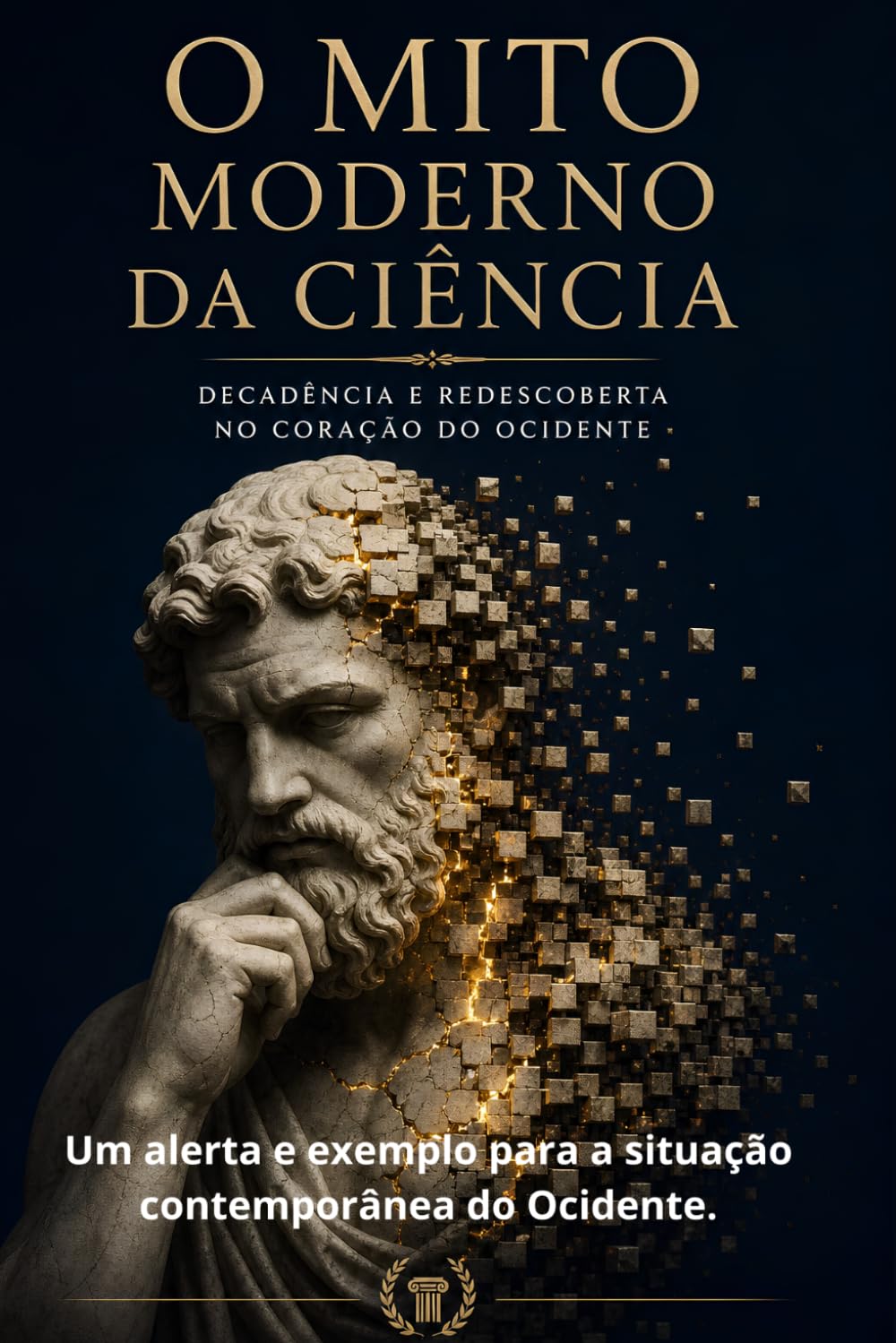 O Mito Moderno da Ciência: Decadência e Redescoberta no Coração do Ocidente: Um alerta e exemplo para a situação contemporânea do Ocidente.
