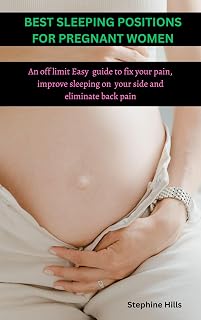 BEST SLEEPING POSITIONS FOR PREGNANT WOMEN: An off limit Easy guide to fix your pain, improve sleeping on your side and eliminate back pain