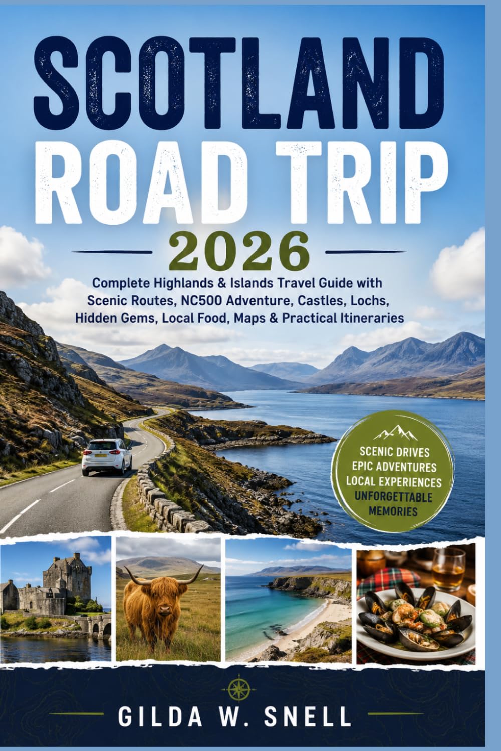 SCOTLAND ROAD TRIP 2026: Complete Highlands & Islands Travel Guide with Scenic Routes, NC500 Adventure, Castles, Lochs, Hidden Gems, Local Food, Maps & Practical Itineraries