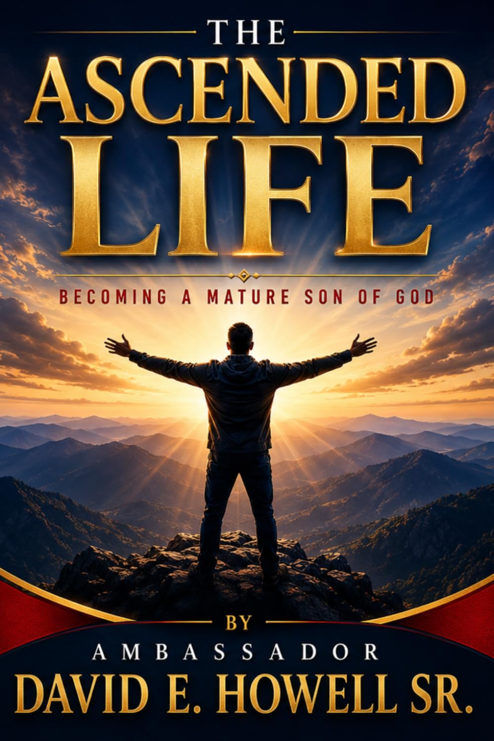 The Ascended Life: Becoming a Mature Son Walking in the Fullness of Christ