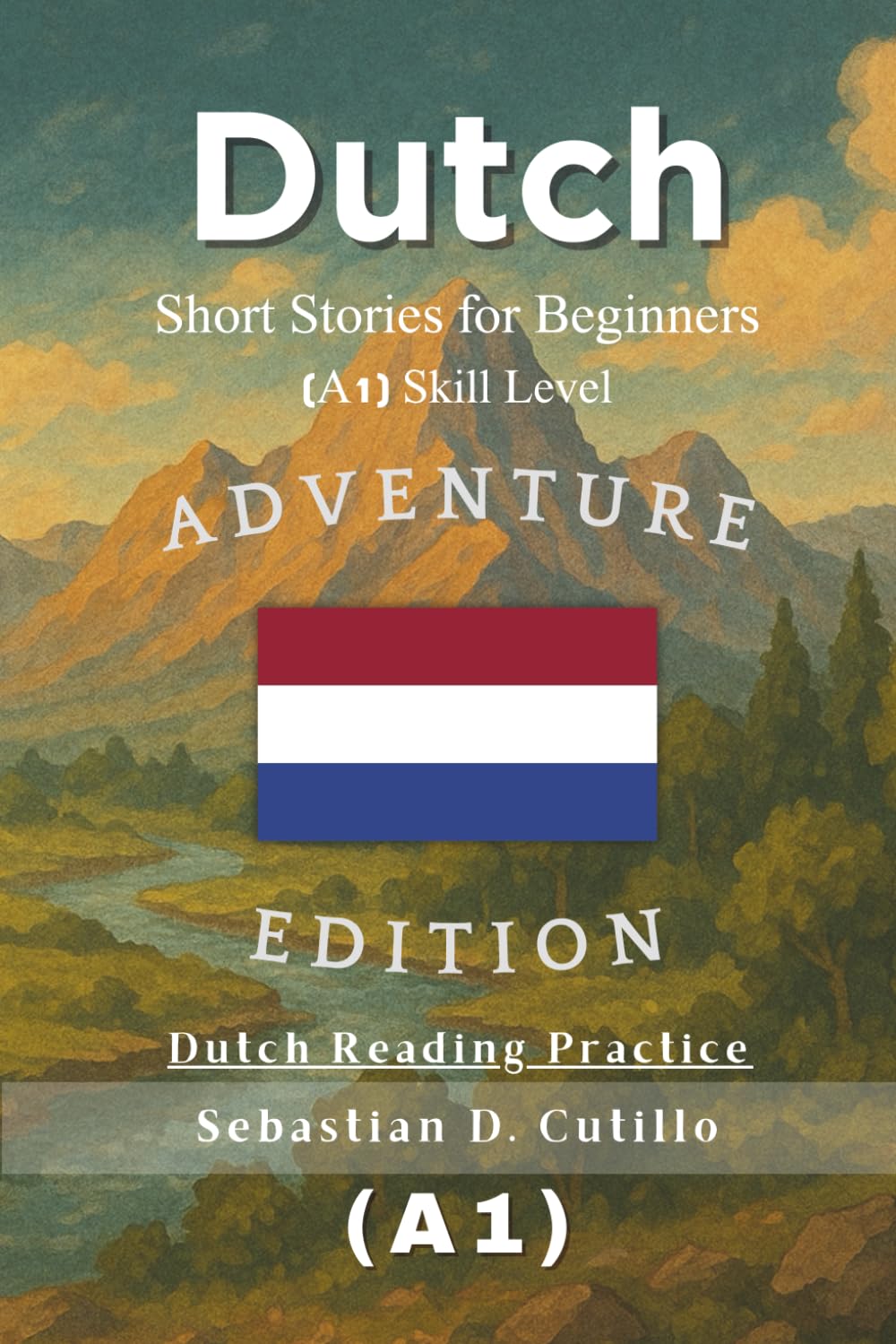 Dutch Short Stories for Beginners (A1) Skill Level - Adventure Edition - Dutch Reading Practice (Dutch Short Stories (CEFR Leveled Language Learning))