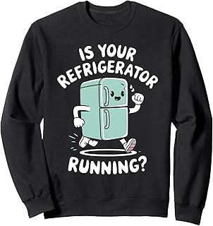 Is Your Refridgerator Running Sweatshirt