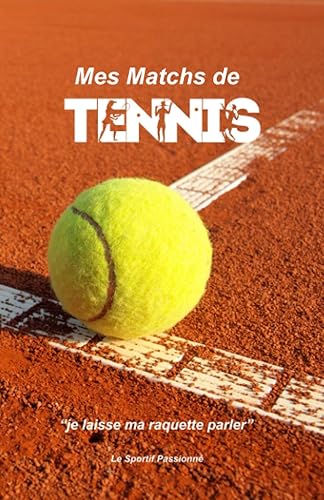 Mes Matchs de Tennis: Jouez au Tennis et notez vos Résultats tout au long de vos Rencontres Sportives | Ce carnet vous suivra partout | il vous permettra de faire le bilan de votre saison sportive.