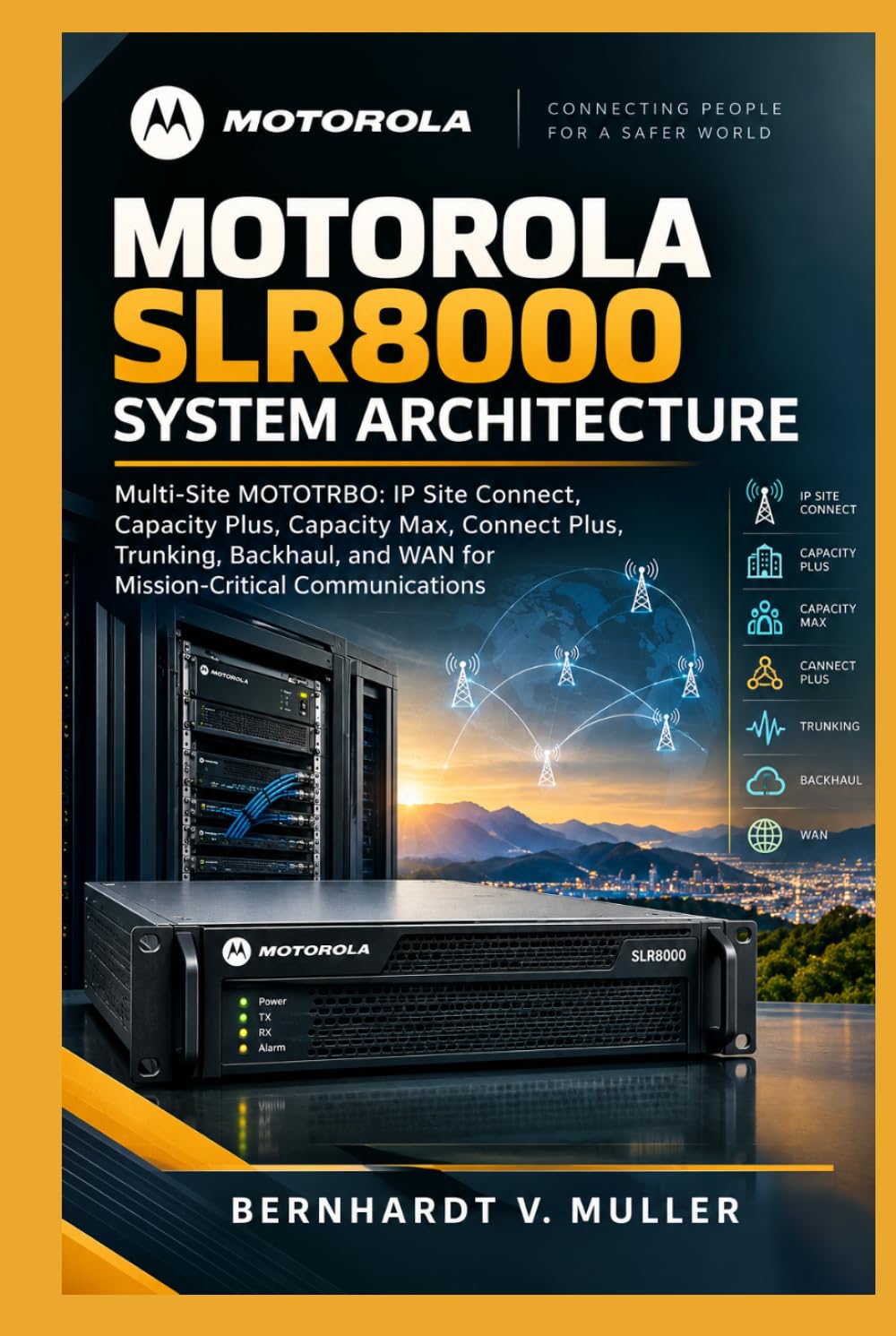 Motorola SLR8000 System Architecture: Multi-Site MOTOTRBO: IP Site Connect, Capacity Plus, Capacity Max, Connect Plus, Trunking, Backhaul, and WAN for ... (The Motorola SLR8000 Mastery Series)