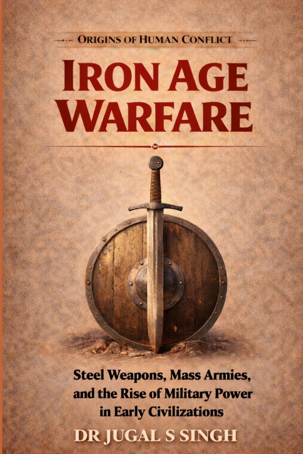 Iron Age Warfare: Steel Weapons, Mass Armies, and the Rise of Military Power in Early Civilizations (Origins of Warfare)