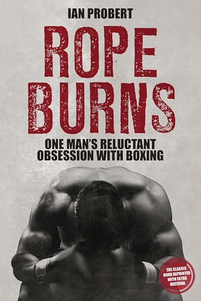 Rope Burns: One Man's Reluctant Obsession with Boxing