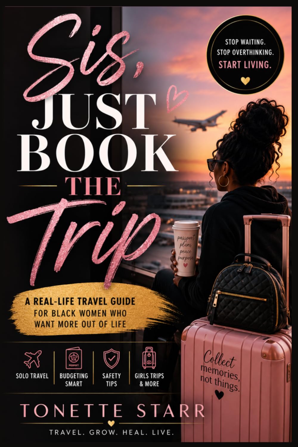Sis, Just Book the Trip: A Homegirl’s Guide to Traveling, Healing, and Choosing Yourself