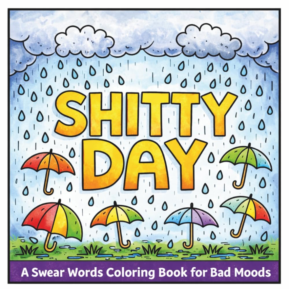 Shitty Day: A Swear Words Coloring Book for Bad Moods, Stress Relief, Relaxation and Creative Venting for Adults Who Need to Unwind and Laugh