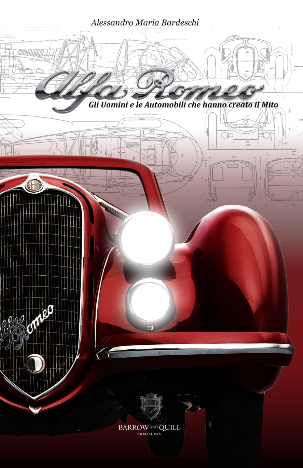 Alfa Romeo Gli Uomini e le Automobili che hanno costruito il Mito