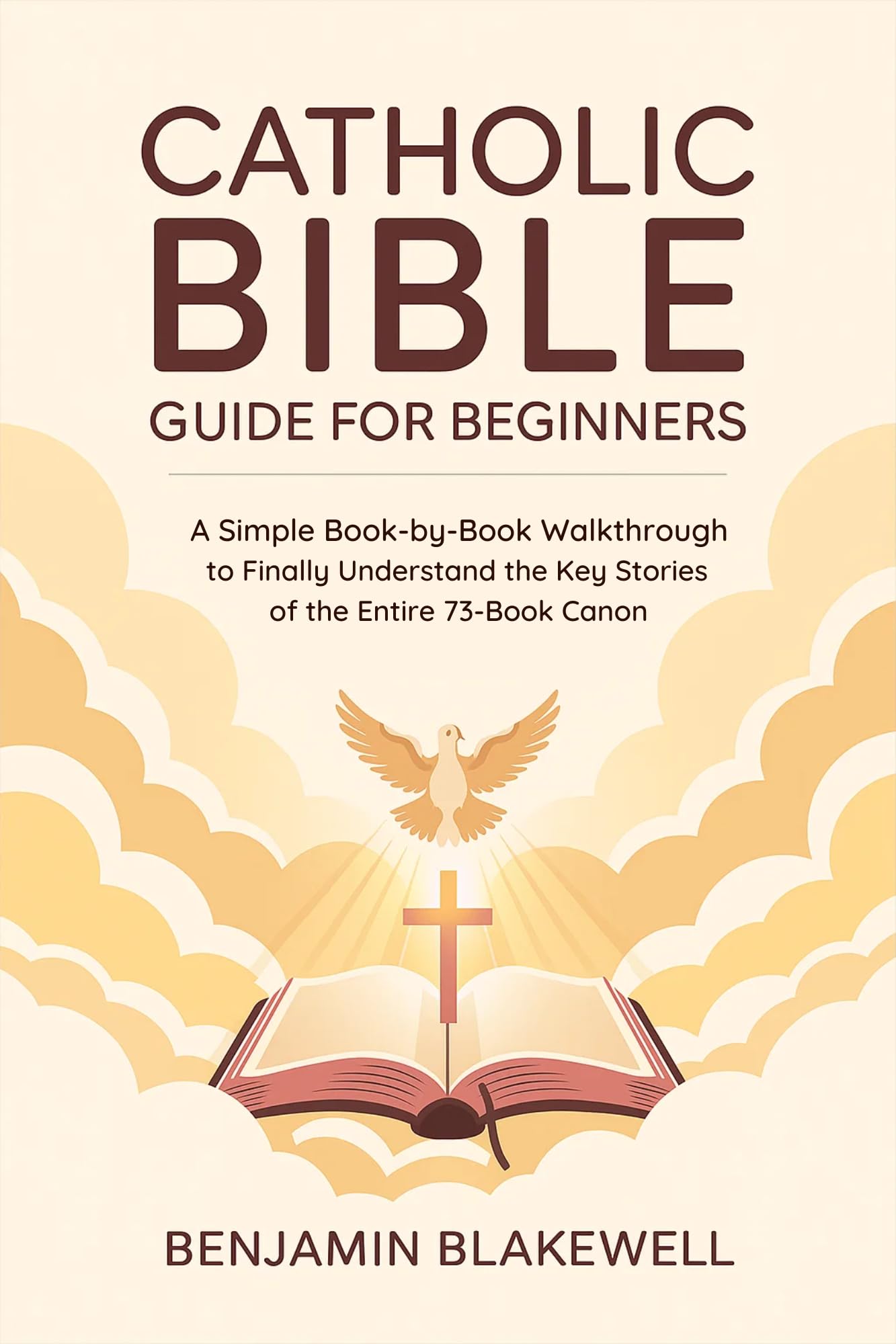 Catholic Bible Guide for Beginners: A Simple Book-by-Book Walkthrough to Finally Understand the Key Stories and Lessons of the Entire 73-Book Canon