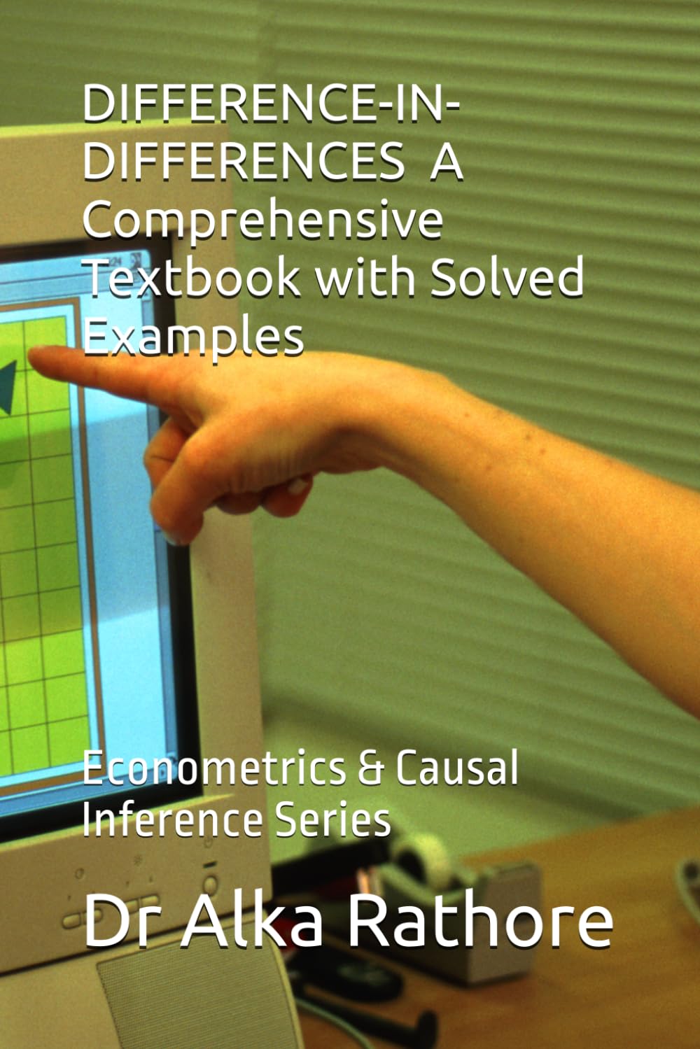 DIFFERENCE-IN-DIFFERENCES A Comprehensive Textbook with Solved Examples: Econometrics & Causal Inference Series