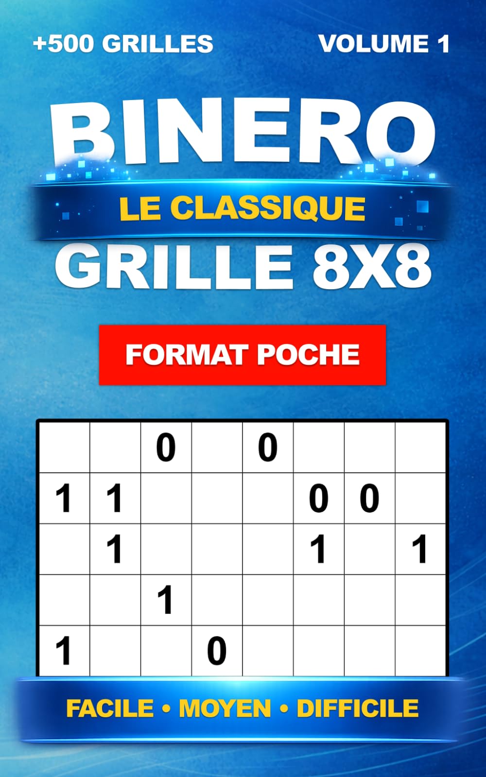 Binero Le Classique - Format Poche : +500 grilles uniques en 8x8 – Niveau Facile, Moyen et Difficile, avec solutions – Volume 1 | Sudoku Binaire et Binairo