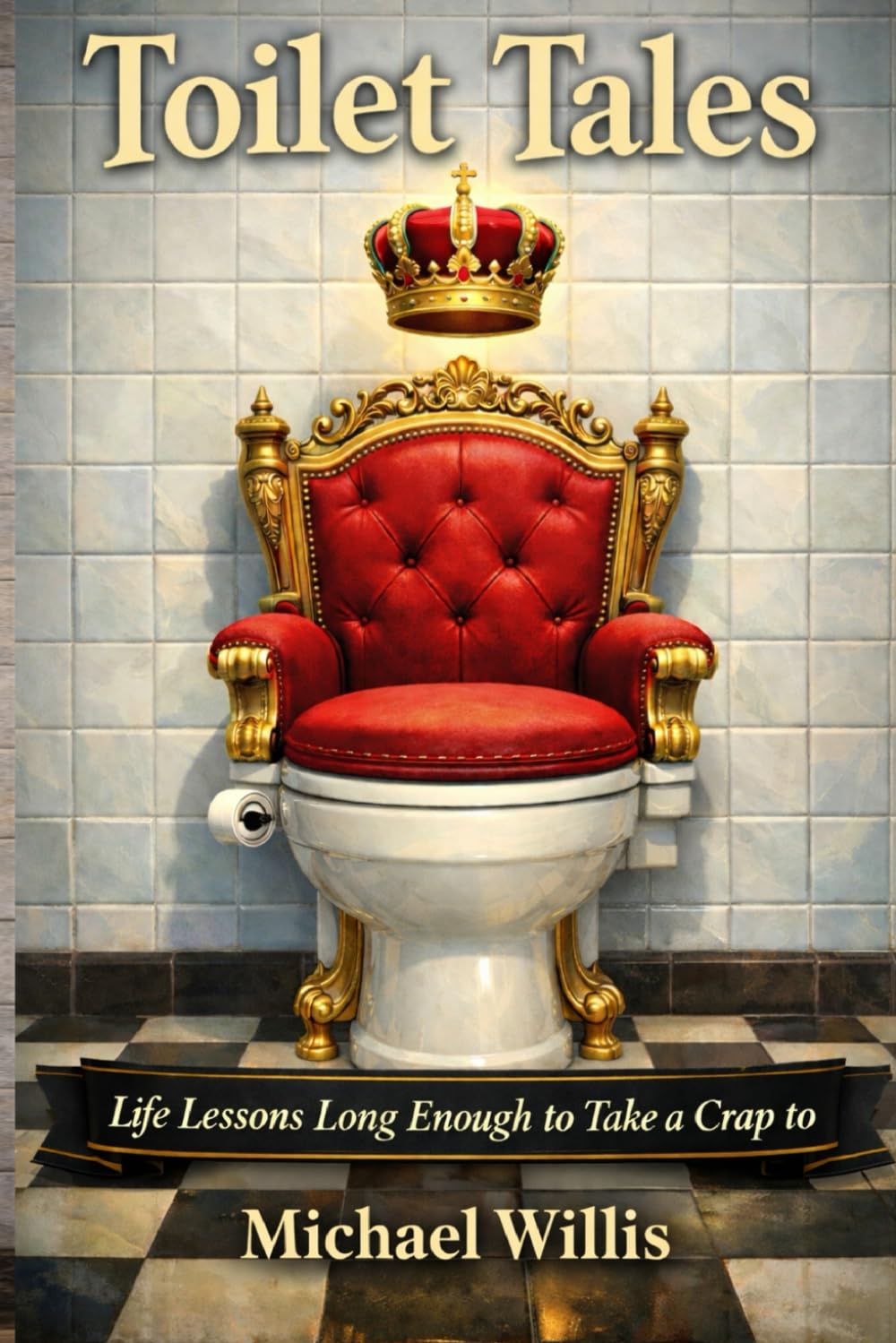Toilet Tales: Life Lessons Long Enough to Take a Crap To