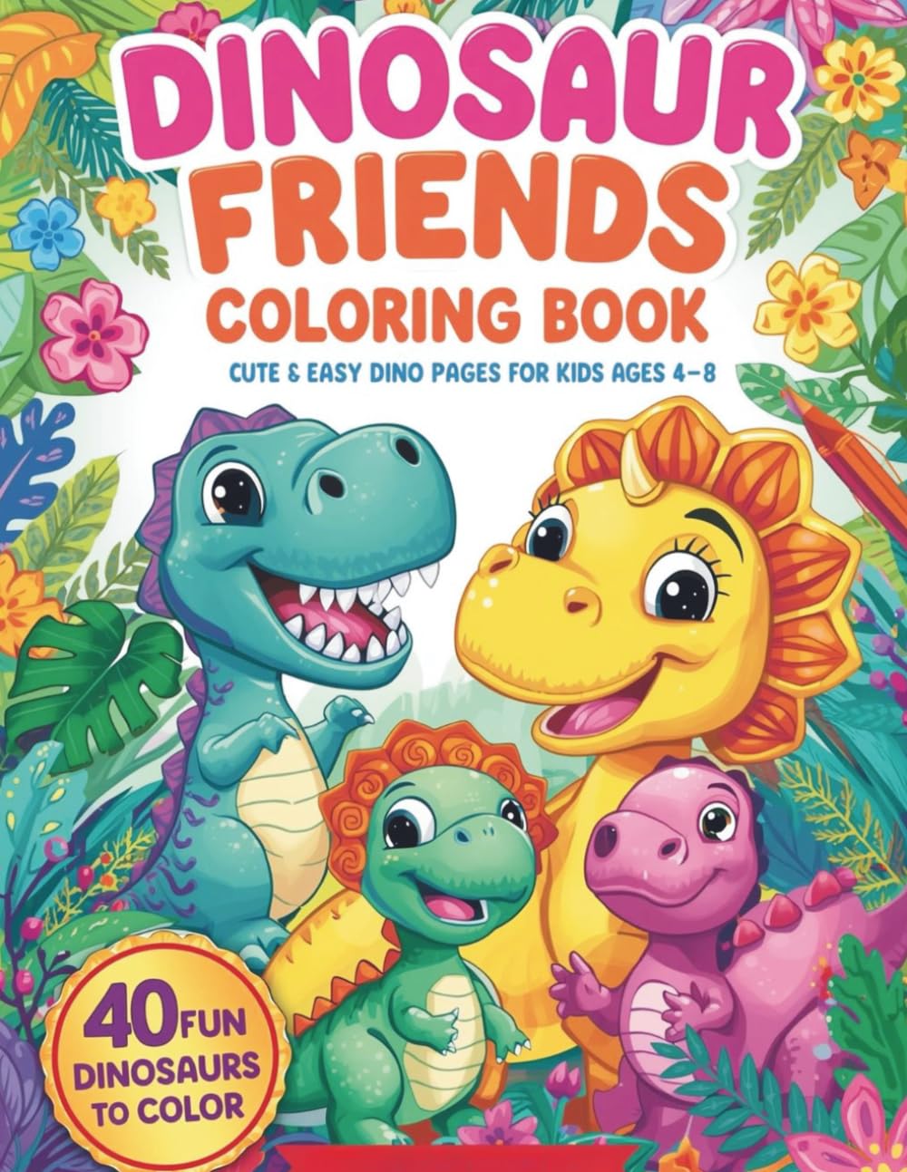 Dinosaur Friends Coloring Book for Kids: Cute & Easy Dino Pages for Ages 4–8 | 40 Fun Dinosaurs to Color