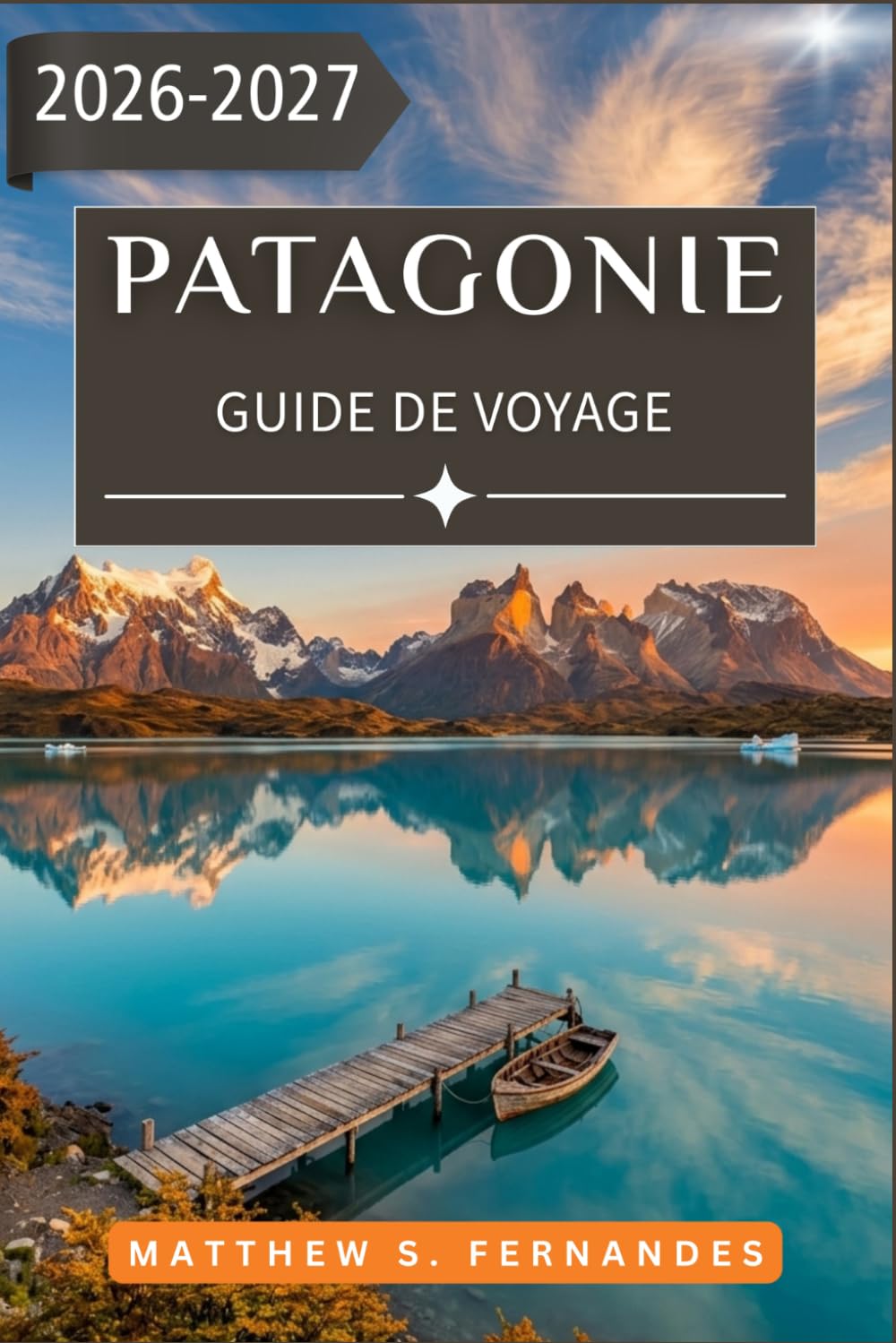 Patagonie Guide De Voyage 2026-2027: De Puerto Natales à El Calafate, avec des sentiers, de la faune, des glaciers et la Ruta 40