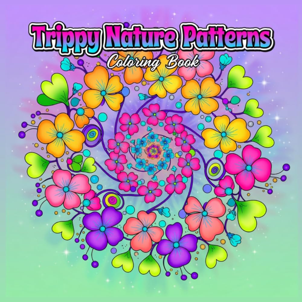 Trippy Nature Patterns: Leaves, Flowers & Waves — An Adult Coloring Book of Psychedelic Botanical Designs for Stress Relief and Mindfulness: Melt Away ... for Mindful Relaxation AND Anxiety Relief