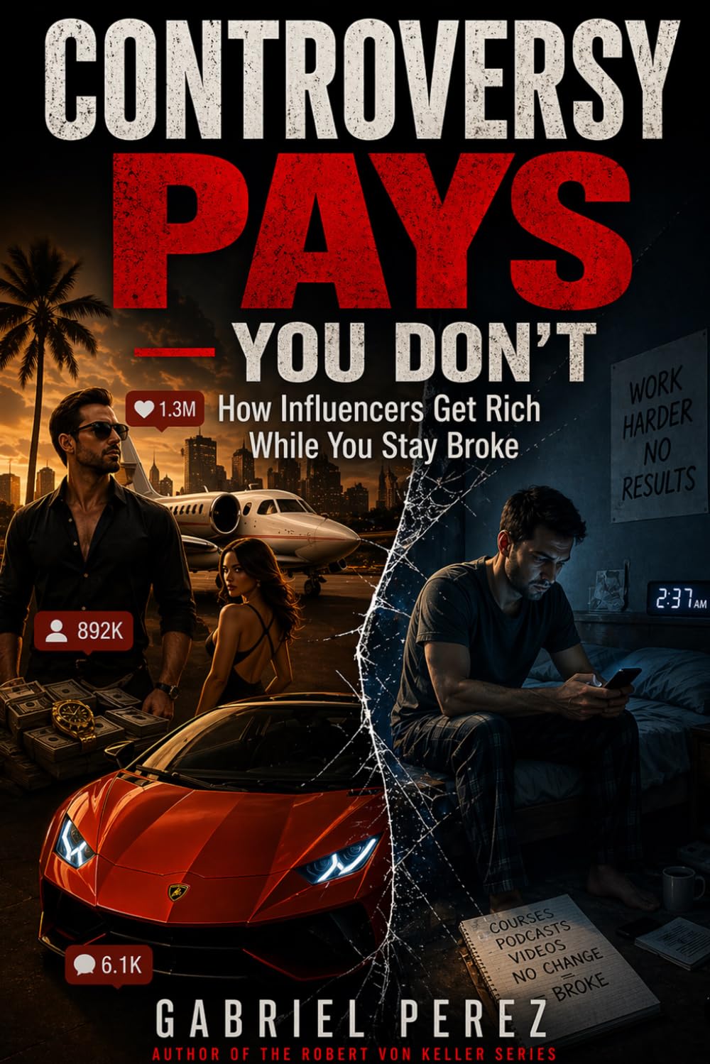 CONTROVERSY PAYS - YOU DON'T: HOW INFLUENCERS GET RICH WHILE YOU STAY BROKE