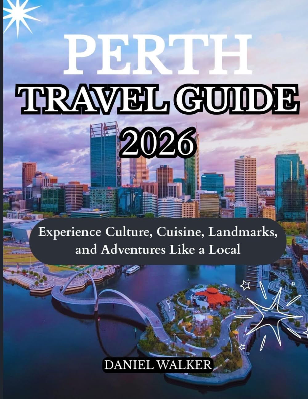 PERTH TRAVEL GUIDE 2026: Experience Culture, Cuisine, Landmarks, and Adventures Like a Local