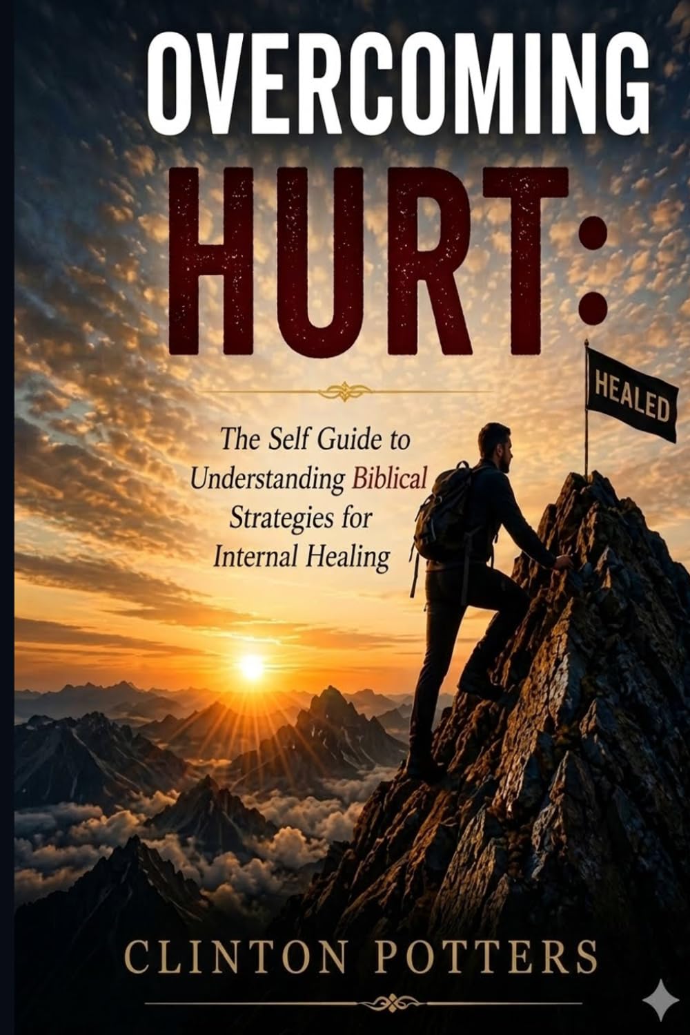 Overcoming Hurt: The Self Guide To Understanding Biblical Strategies To Internal Healing