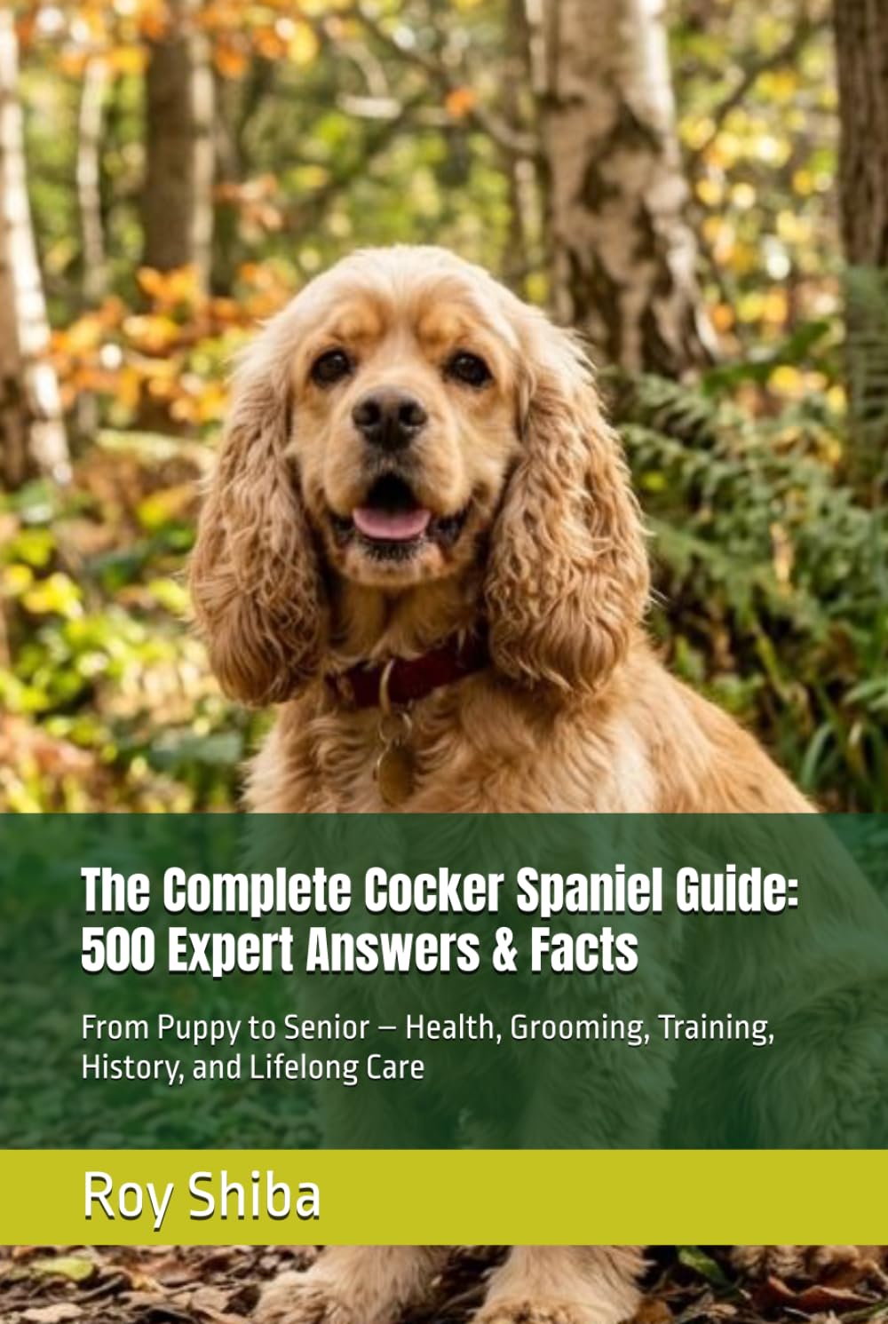 The Complete Cocker Spaniel Guide: 500 Expert Answers & Facts: From Puppy to Senior – Health, Grooming, Training, History, and Lifelong Care (The Complete Dog Guide Series)