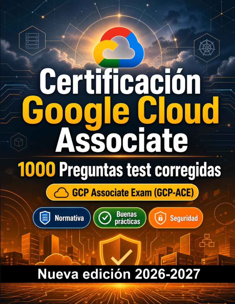 Certificación Google Cloud Associate : 1000 Preguntas tipo examen con respuestas: Preparación examen GCP-ACE: test Normativa, Buenas prácticas, Seguridad, Simulación test, Repaso específico