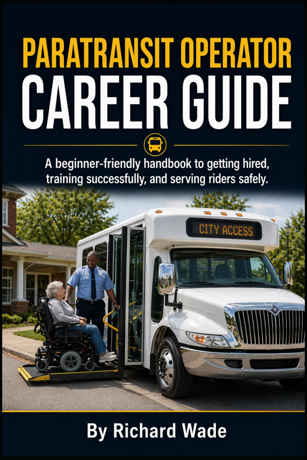 PARATRANSIT OPERATOR CAREER GUIDE: A beginner-friendly handbook to getting hired, training successfully, and serving riders safely