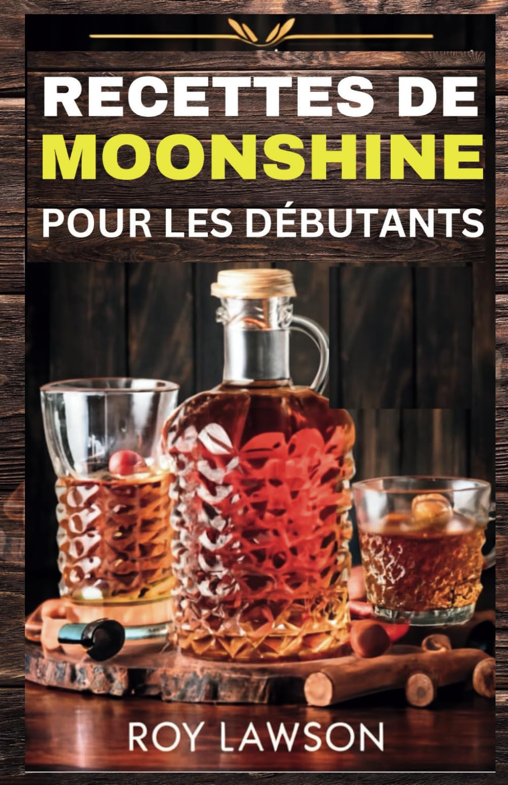 RECETTES DE MOONSHINE POUR LES DÉBUTANTS: Un guide pas à pas pour la distillation domestique du Moonshine