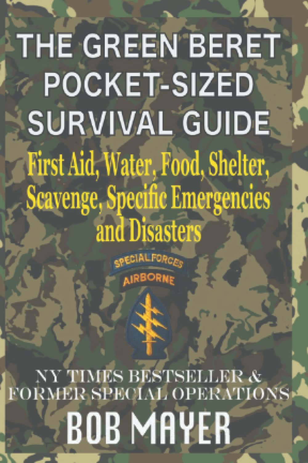 Bob MayerThe Green Beret Pocket-Sized Survival Guide: First Aid, Water, Food, Shelter, Scavenge, Specific Emergencies and Disasters (The Green Beret Guide)