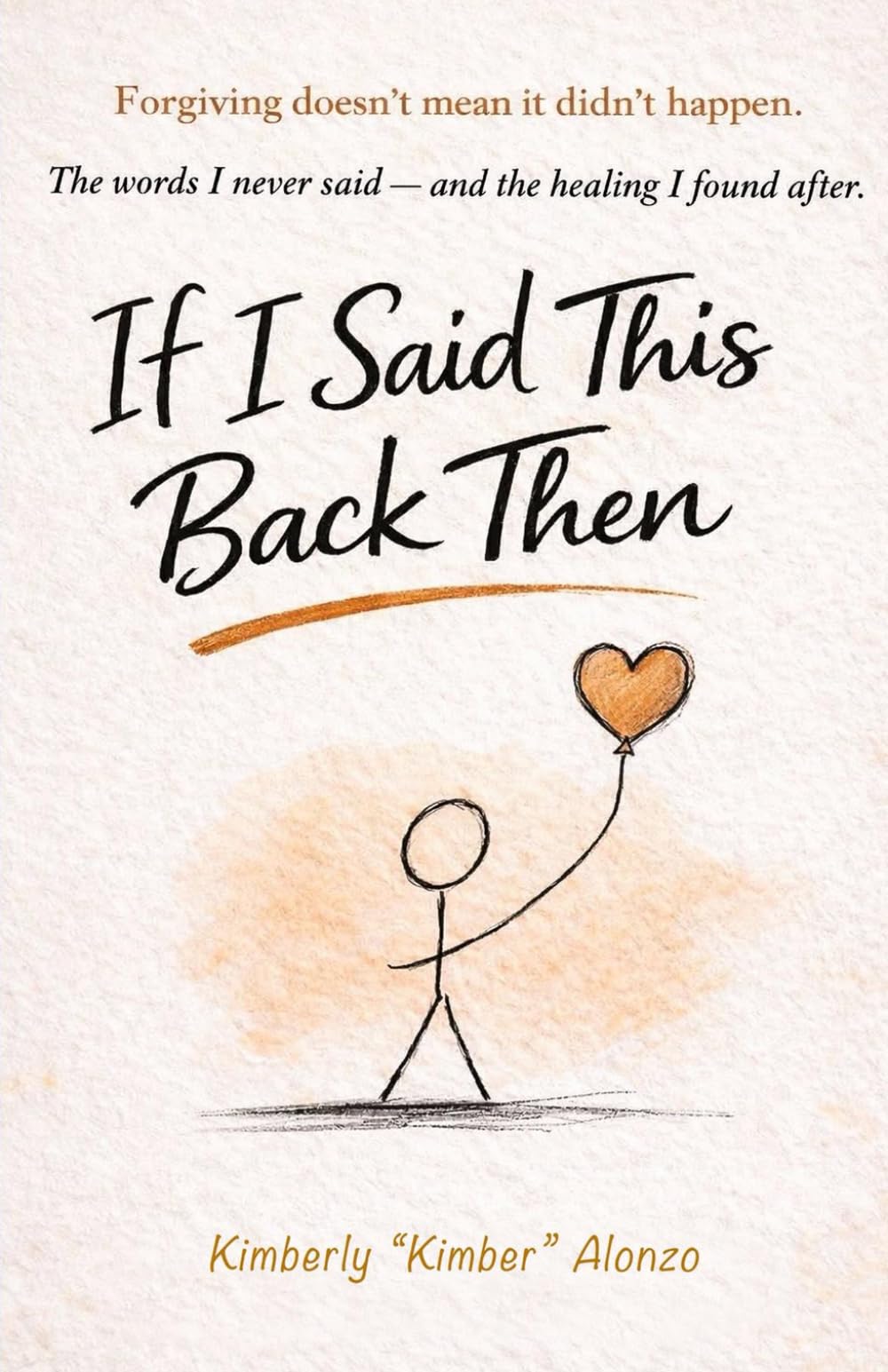If I Said This Back Then: Forgiving doesn't mean it didn't happen. The words I never said (— and the healing I found after