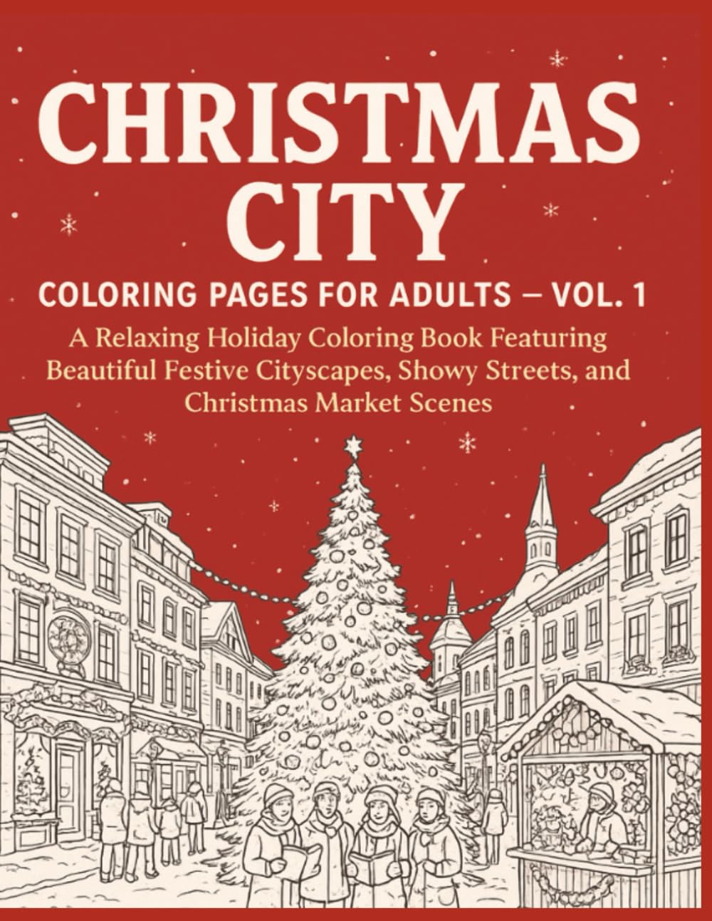 Christmas City Coloring Pages for Adults – Vol. 1: A Relaxing Holiday Coloring Book Featuring Beautiful Festive Cityscapes, Snowy Streets, and Christmas Market Scenes