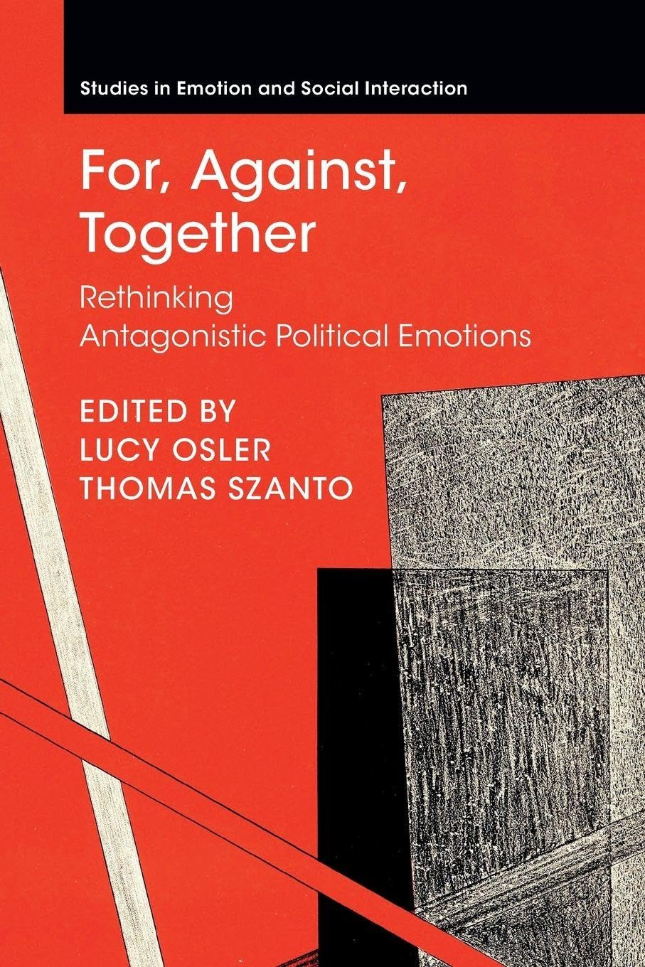 For, Against, Together: Rethinking Antagonistic Political Emotions (Studies in Emotion and Social Interaction)