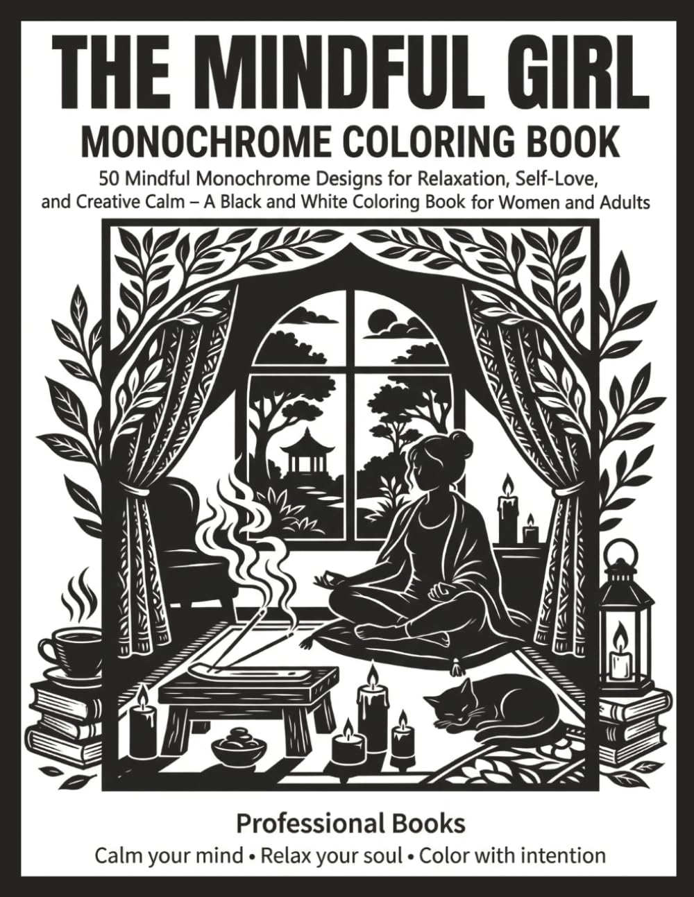 The Mindful Girl Monochrome Coloring Book: 50 Mindful Monochrome Designs for Relaxation, Self-Love, and Creative Calm – A Black and White Coloring Book for Women and Adults