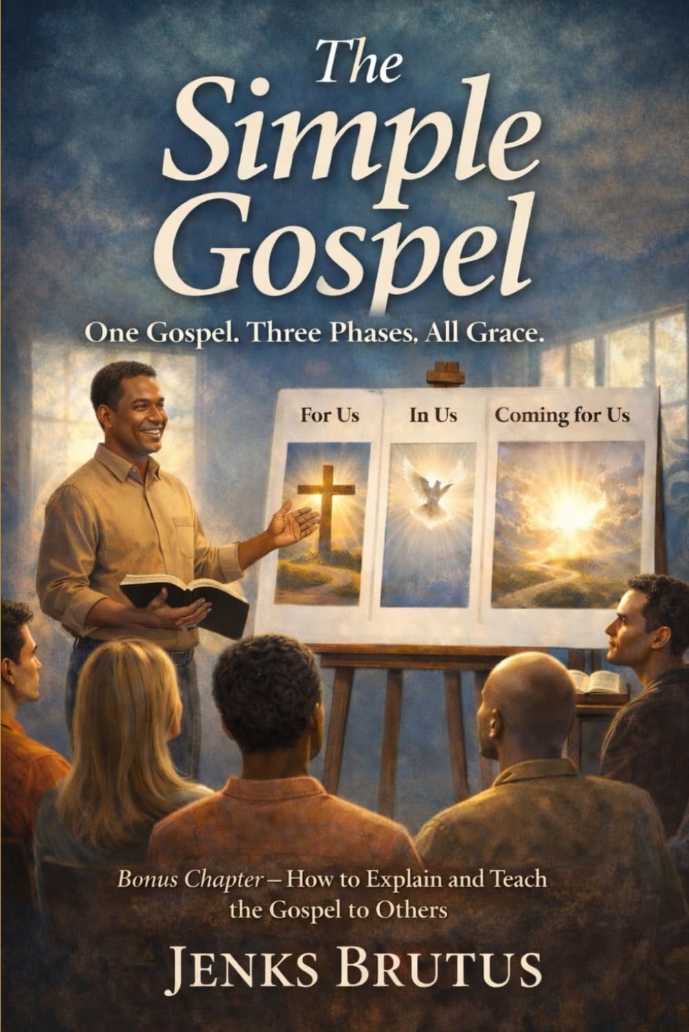 The Simple Gospel: One Gospel. Three Phases. All Grace.: What God Has Done, Is Doing, and Will Do in Christ