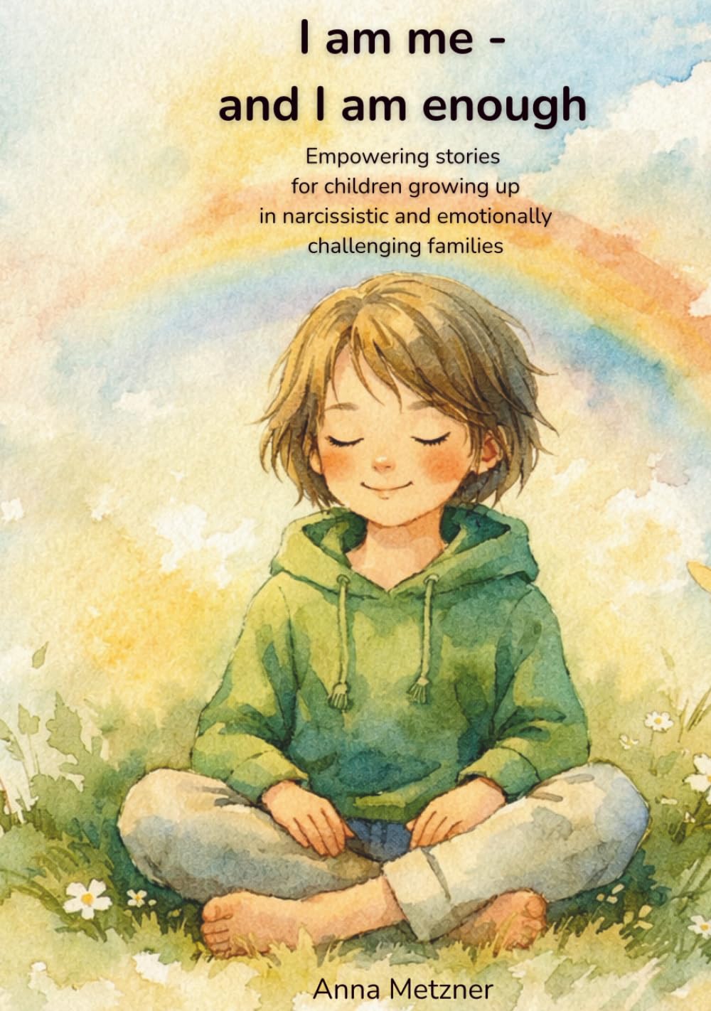 I Am Me — And I Am Enough: Empowering stories for children growing up in narcissistic and emotionally challenging families