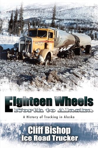 Eighteen Wheels North to Alaska: A History of Trucking in Alaska