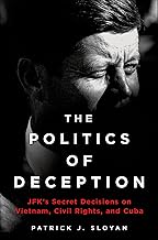 The Politics of Deception: JFK's Secret Decisions on Vietnam, Civil Rights, and Cuba