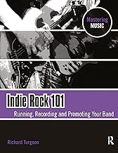 Indie Rock 101: Running, Recording, Promoting your Band (Mastering Music)