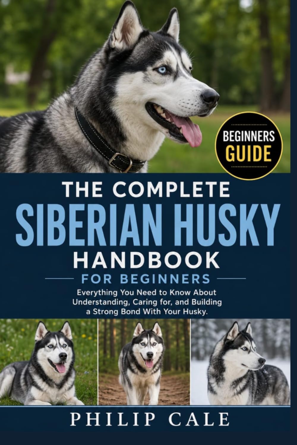 SIBERIAN HUSKY HANDBOOK FOR BEGINNERS: Everything You Need to Know About Understanding, Caring for, and Building a Strong Bond With Your Husky.