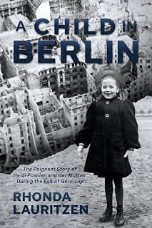 A Child in Berlin: The Poignant Story of Heidi Posnien and Her Mother During the Fall of Germany