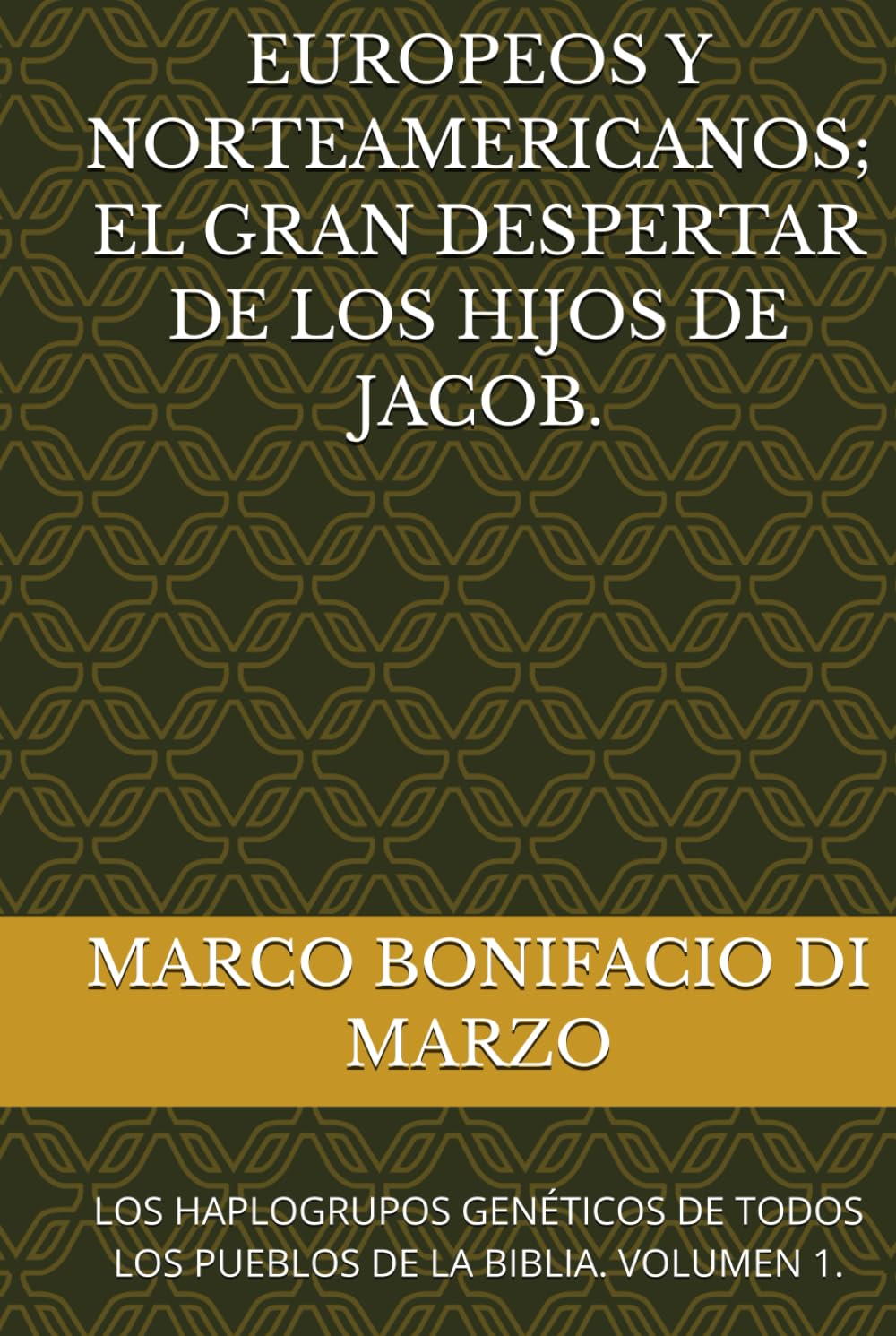 EUROPEOS Y NORTEAMERICANOS; EL GRAN DESPERTAR DE LOS HIJOS DE JACOB.: LOS HAPLOGRUPOS GENÉTICOS DE TODOS LOS PUEBLOS DE LA BIBLIA. VOLUMEN 1.