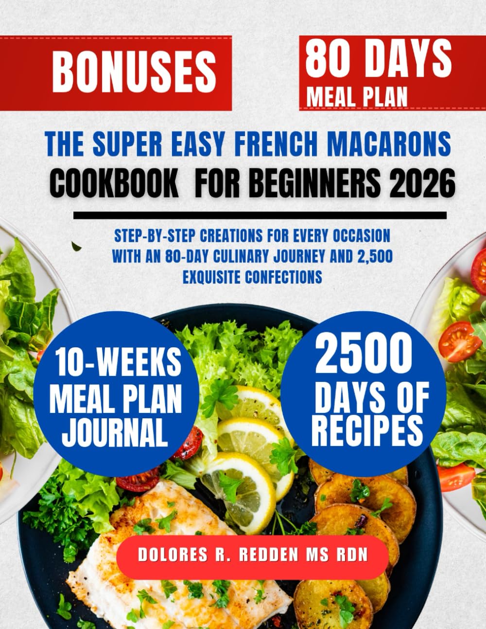 The Super Easy French Macarons Cookbook For Beginners 2026: Step-by-Step Creations for Every Occasion with an 80-Day Culinary Journey and 2,500 ... Redden, MS, RDN Nutrition & Cookbook Series)