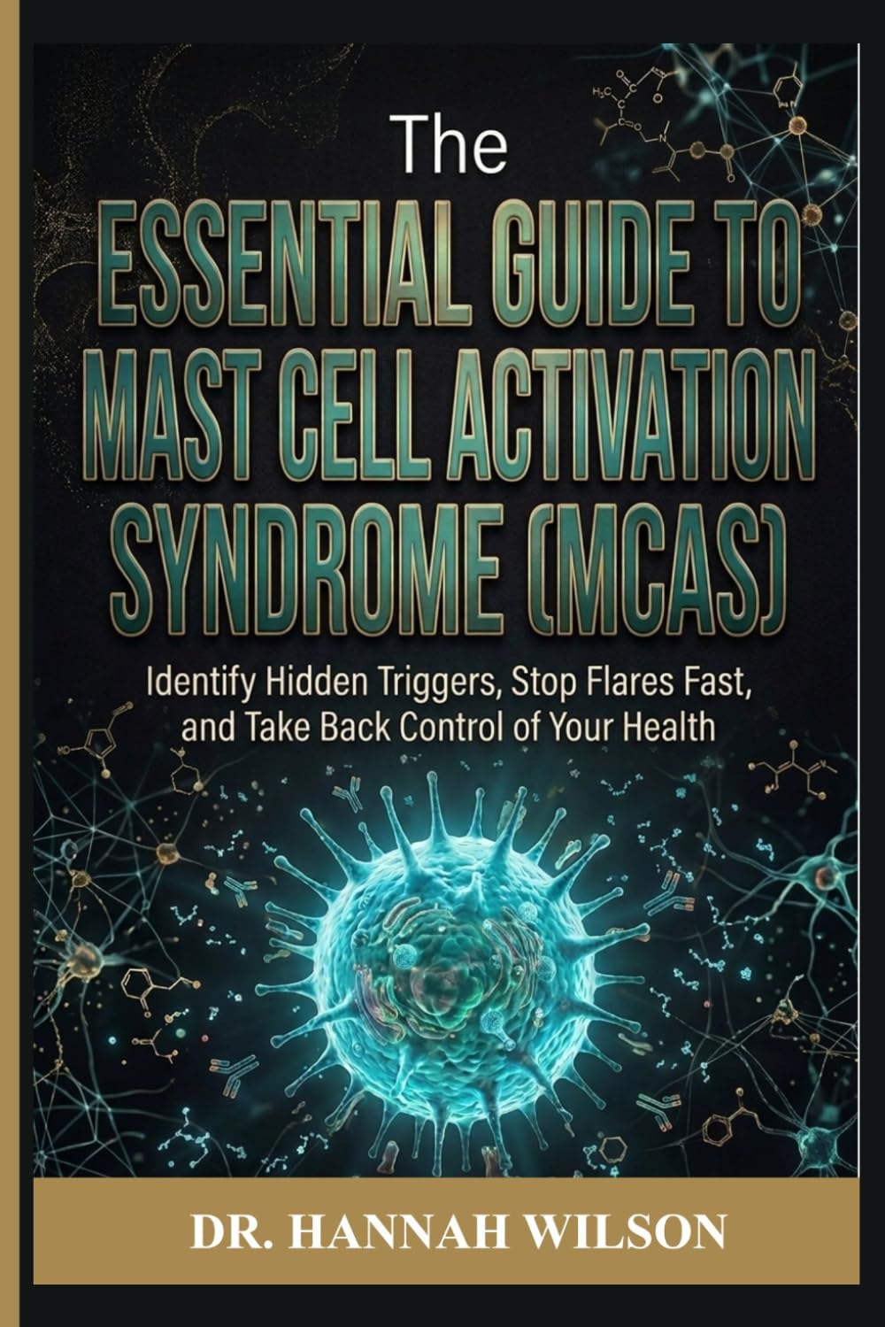 The Essential Guide to Mast Cell Activation Syndrome (MCAS): Identify Hidden Triggers, Stop Flares Fast, and Take Back Control of Your Health