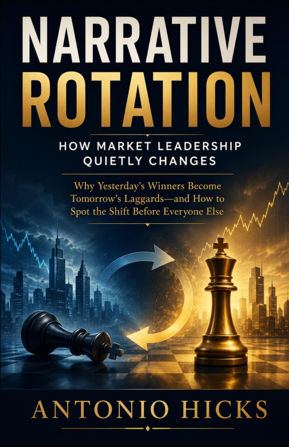 Narrative Rotation: How Market Leadership Quietly Changes: Why Yesterday's Winners Become Tomorrow's Laggards—and How to Spot the Shift Before Everyone Else