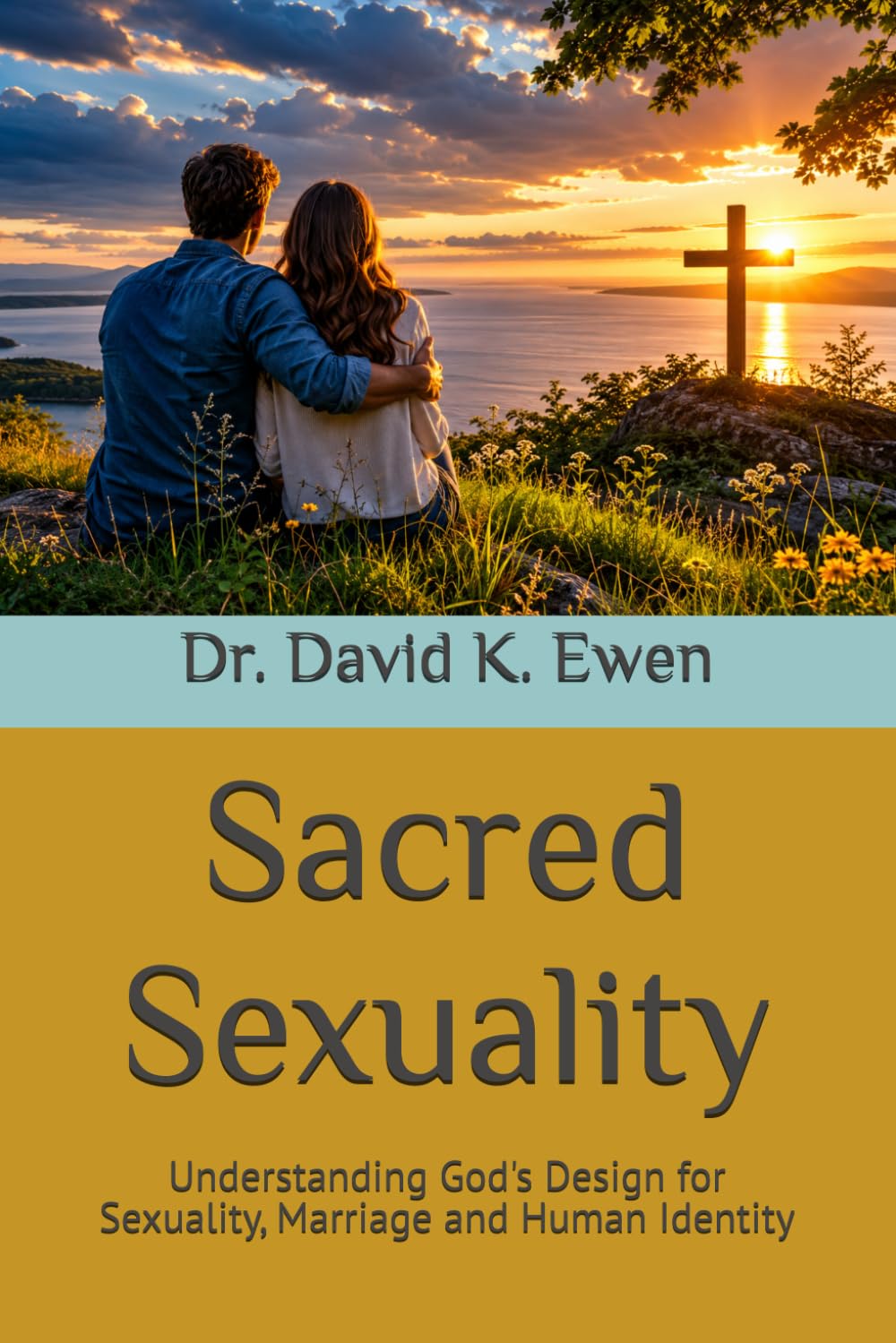 Sacred Sexuality: Understanding God's Design for Sexuality, Marriage and Human Identity (Eternal Truth Bible College)