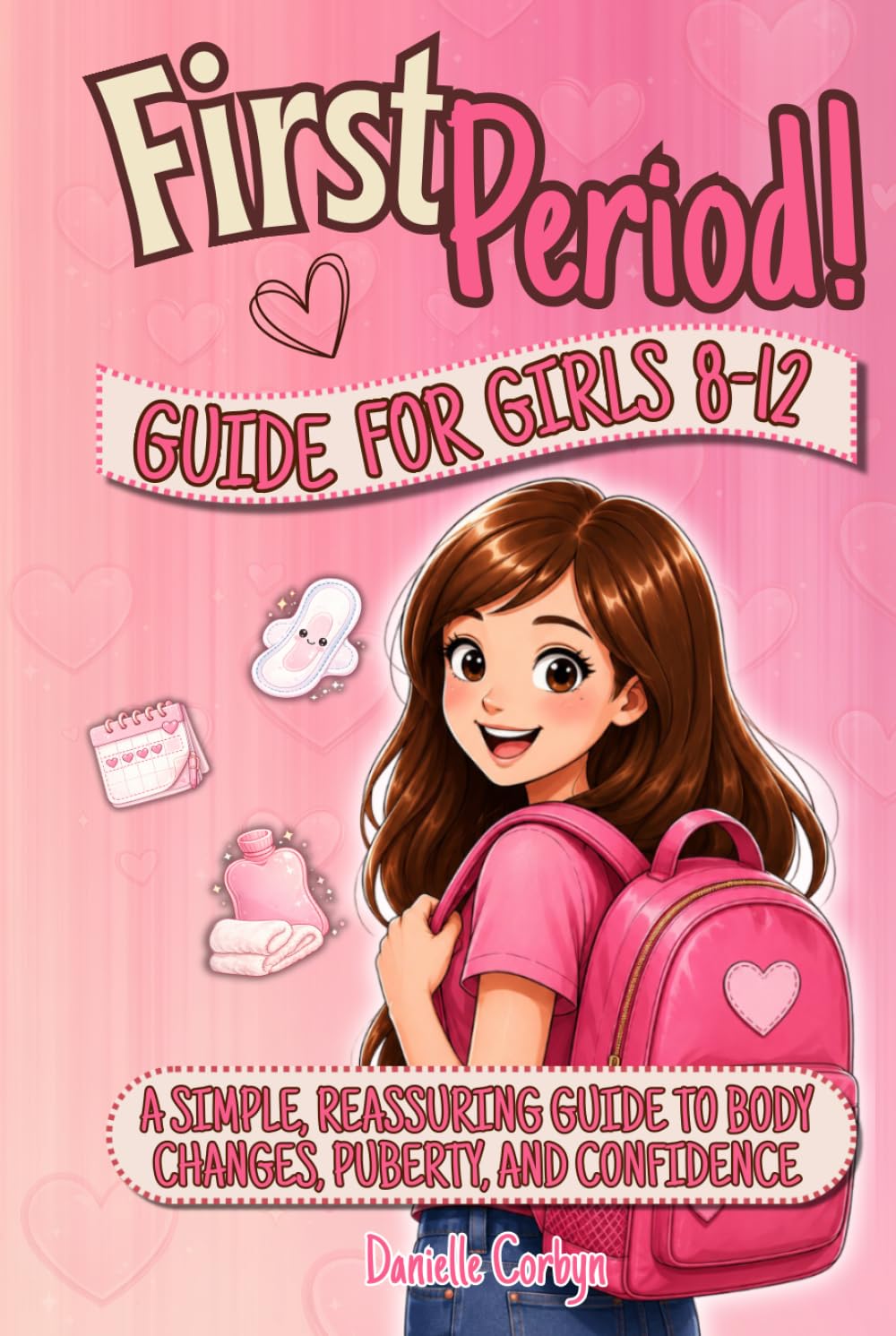 First Period Guide For Girls 8-12: A Simple, Reassuring Guide to Body Changes, Puberty, and Confidence