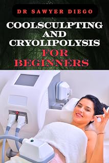 COOLSCULPTING AND CRYOLIPOLYSIS FOR BEGINNERS: Effective Treatment Tips For Rapid Fat Reduction And Non-Invasive Body Techniques