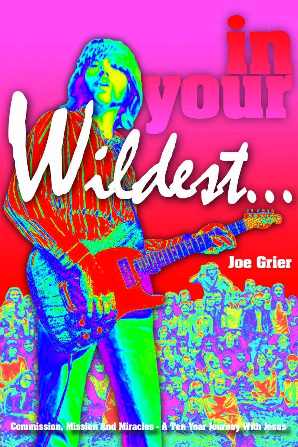 In Your Wildest ...: An Incredible Journey And The Story To Match